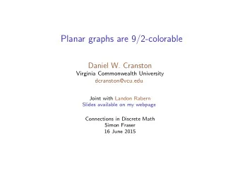 Planar graphs are 9 / 2-colorable  Daniel W. Cranston  Virginia Commonwealth University