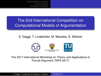 The 2nd International Competition on  Computational Models of Argumentation  S. Gaggl, T.