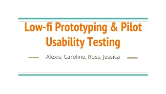 Low-fi Prototyping &amp; Pilot  Usability Testing  Alexis, Caroline, Ross, Jessica  Overview of