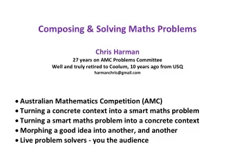Composing &amp; Solving Maths Problems  Chris Harman  27 years on AMC Problems Committee  Well and