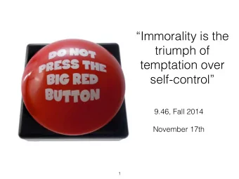 Immorality is the  triumph of  temptation over  self-control  9.46, Fall 2014    November