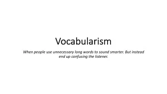Vo  Vocabularism  When people use unnecessary long words to sound smarter. But instead  end up