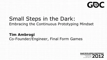 Small Steps in the Dark:  Embracing the Continuous Prototyping Mindset Tim Ambrogi