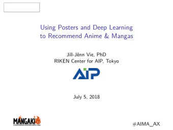 Using Posters and Deep Learning  to Recommend Anime &amp; Mangas  Jill-Jnn Vie, PhD  RIKEN Center