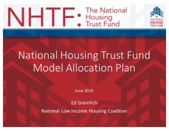 National Housing Trust Fund  Model Allocation Plan  June 2016  Ed Gramlich  National Low Income