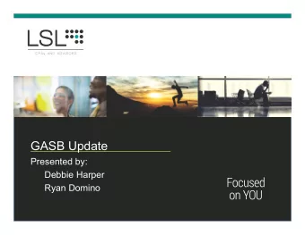 GASB Update  Presented by:  Debbie Harper  Ryan Domino  Housekeeping items   GASB series   We