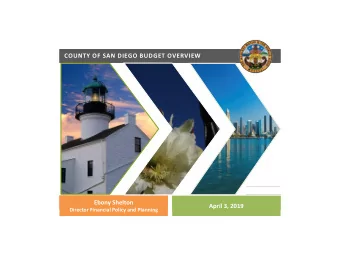 COUNTY OF SAN DIEGO BUDGET OVERVIEW  Ebony Shelton  April 3, 2019  Director Financial Policy and