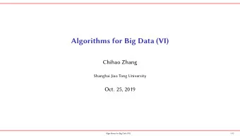 Algorithms for Big Data (VI)  Chihao Zhang  Shanghai Jiao Tong University  Oct. 25, 2019
