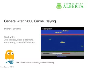 General Atari 2600 Game Playing  Michael Bowling  Work with:  Joel Veness, Marc Bellemare,  Anna