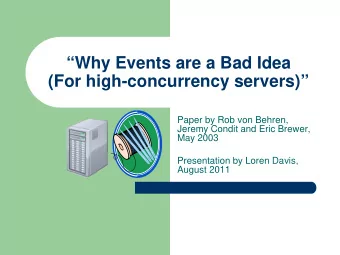 Why Events are a Bad Idea  (For high-concurrency servers)  Paper by Rob von Behren,  Jeremy