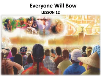Everyone Will Bow  LESSON 12  Your Response to the Lesson  What was most interesting in the Bible