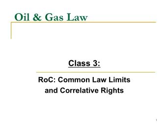 Oil &amp; Gas Law  Class 3:  RoC: Common Law Limits  and Correlative Rights  1  Last Week  n