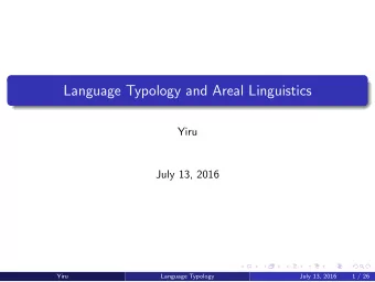 Language Typology and Areal Linguistics  Yiru  July 13, 2016  Yiru  Language Typology  July 13,