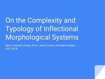 On the Complexity and  Typology of Inflectional  Morphological Systems  Ryan Cotterell, Christo