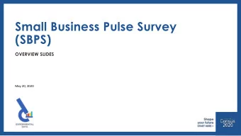 Small Business Pulse Survey  (SBPS)  OVERVIEW SLIDES  May 20, 2020  2020CENSUS.GOV  Overview  What