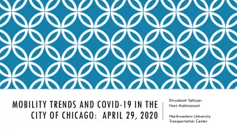 MOBILITY TRENDS AND COVID-19 IN THE  Hani Mahmassani  CITY OF CHICAGO:  APRIL 29, 2020