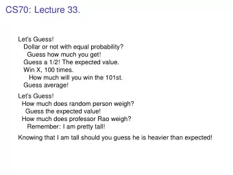 CS70: Lecture 33.  Lets Guess!  Dollar or not with equal probability?  Guess how much you get!