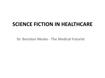 SCIENCE FICTION IN HEALTHCARE  Dr. Bertalan Mesko - The Medical Futurist  SCIENCE FICTION IN
