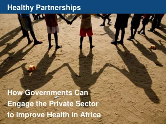 Healthy Partnerships  How Governments Can  Engage the Private Sector  to Improve Health in Africa