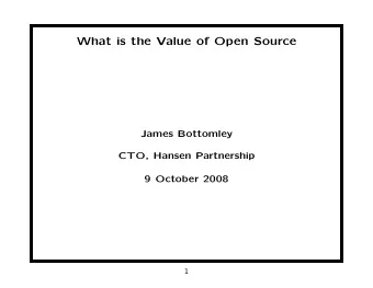 What is the Value of Open Source  James Bottomley  CTO, Hansen Partnership  9 October 2008  1  Open