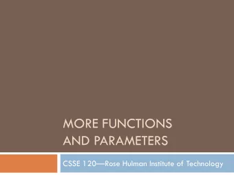 AND PARAMETERS CSSE 120  Rose Hulman Institute of Technology  Function Review  Functions can