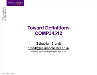 Toward Definitions  COMP34512  Sebastian Brandt  brandt@cs.manchester.ac.uk  (Slides by Bijan