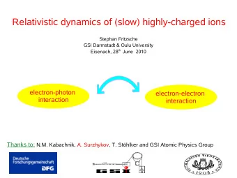 Relativistic dynamics of (slow) highly-charged ions  Stephan Fritzsche  GSI Darmstadt &amp; Oulu