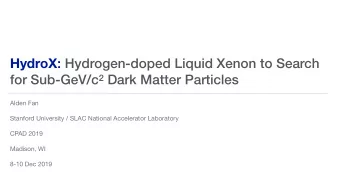 HydroX : Hydrogen-doped Liquid Xenon to Search for Sub-GeV/c 2 Dark Matter Particles Alden Fan