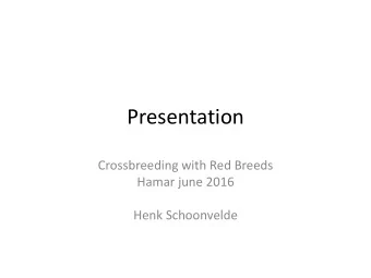 Presentation  Crossbreeding with Red Breeds  Hamar june 2016  Henk Schoonvelde  NRF x Holstein