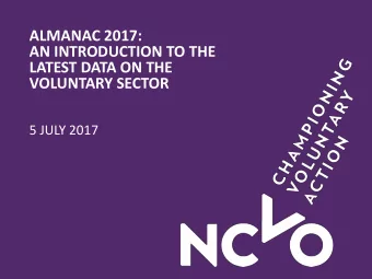 LATEST DATA ON THE  VOLUNTARY SECTOR  5 JULY 2017  Jack Egan  Researcher, NCVO  Michael