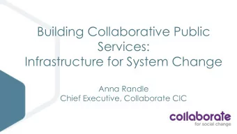 Building Collaborative Public  Services:  Infrastructure for System Change  Anna Randle  Chief