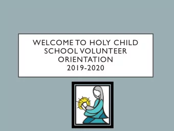 WELCOME TO HOLY CHILD  SCHOOL VOLUNTEER  ORIENTATION  2019-2020  Volunteer Prayer  Dear Lord,
