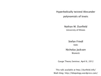 Hyperbolically twisted Alexander  polynomials of knots  Nathan M. Dunfield  University of Illinois