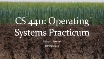 CS 4411: Operating  Systems Practicum  Edward Tremel  Spring 2020  Outline for Today  Course