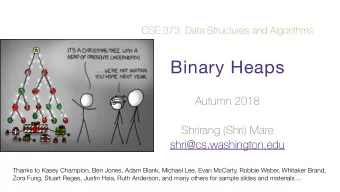 Binary Heaps  Autumn 2018  Shrirang (Shri) Mare  shri@cs.washington.edu  Thanks to Kasey Champion,
