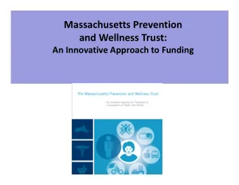 Massachusetts Prevention  and Wellness Trust:  An Innovative Approach to Funding  Health Reform in