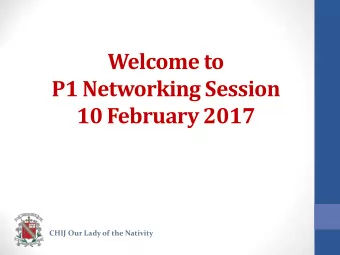 Welcome to  P1 Networking Session  10 February 2017 CHIJ Our Lady of the Nativity  Outline