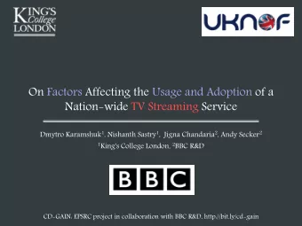 Nation-wide TV Streaming Service Dmytro Karamshuk 1 , Nishanth Sastry 1 ,  Jigna Chandaria 2 , Andy