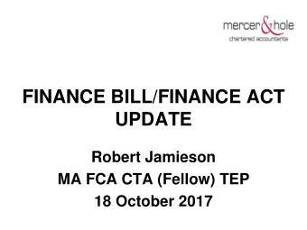 FINANCE BILL/FINANCE ACT  UPDATE  Robert Jamieson  MA FCA CTA (Fellow) TEP  18 October 2017