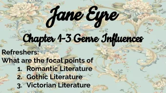 Jane Eyre  Chapter 1-3 Genre Influences  Refreshers:  What are the focal points of  1. Romantic