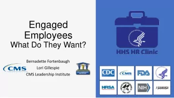 Engaged  Employees  What Do They Want?  Bernadette Fortenbaugh  Lori Gillespie  CMS Leadership