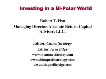 Investing  In  esting in a  in a Bi  Bi-Polar  olar Wor  orld  ld  Robert T. Hsu  Managing