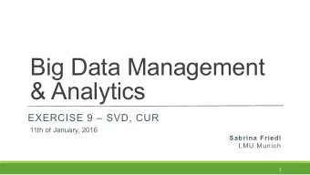 Big Data Management  &amp; Analytics  EXERCISE 9  SVD, CUR  11th of January, 2016  Sabrina
