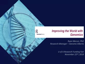 Improving the World with  Genomics  Ryan Mercer, PhD  Research Manager  Genome Alberta  U of A