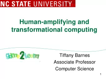 Human-amplifying and  transformational computing  Tiffany Barnes  Associate Professor  Computer