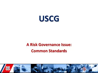 USCG  A Risk Governance Issue:  Common Standards  Basic Elements of Risk  Risk  Understanding  How
