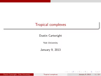 Tropical complexes  Dustin Cartwright  Yale University  January 9, 2013  Dustin Cartwright (Yale