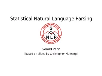 Statistical Natural Language Parsing  Gerald Penn  [based on slides by Christopher Manning]