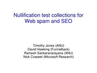 Nullification test collections for  Web spam and SEO  Timothy Jones (ANU)  David Hawking