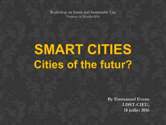 SMART CITIES  Cities of the futur?  By Emmanuel Eveno  LISST-CIEU,  18 juillet 2016  PROLEGOMENA